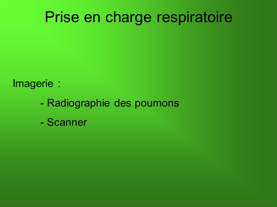 Prise en charge respiratoire Imagerie : - Radiographie des poumons - Scanner