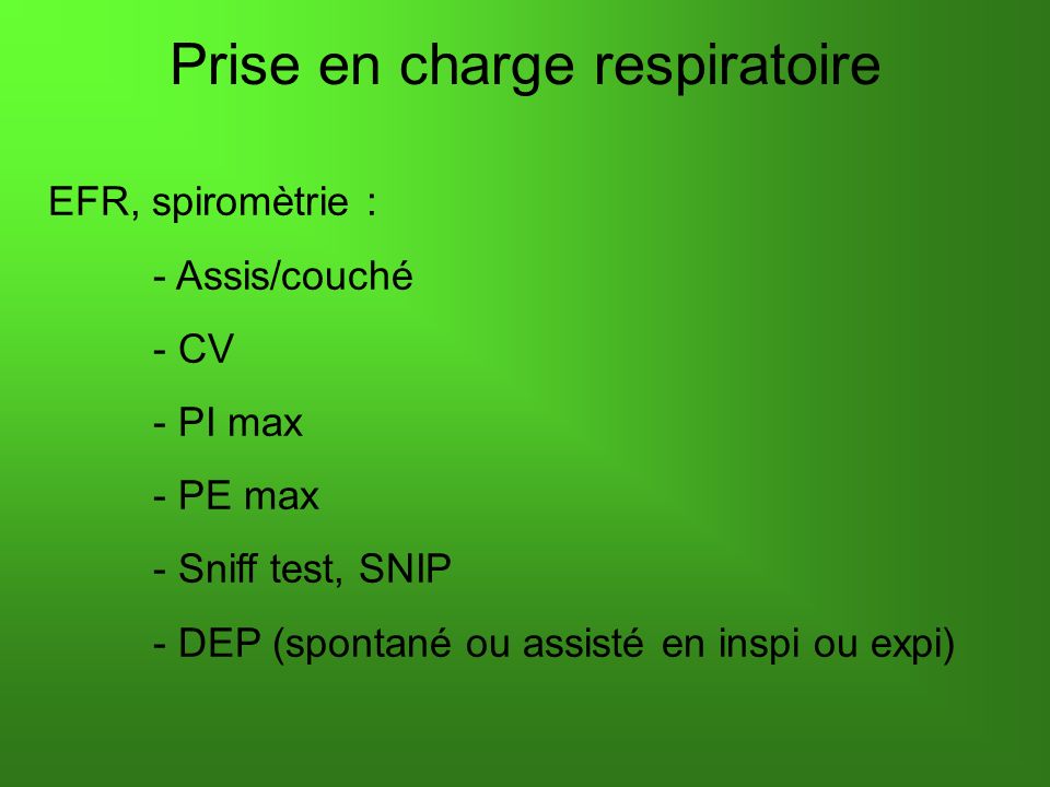 Prise en charge respiratoire EFR, spiromètrie : - Assis/couché - CV - PI max - PE max - Sniff test, SNIP - DEP (spontané ou assisté en inspi ou expi)