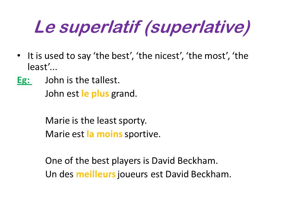 Le superlatif (superlative) It is used to say the best, the nicest, the most, the least...
