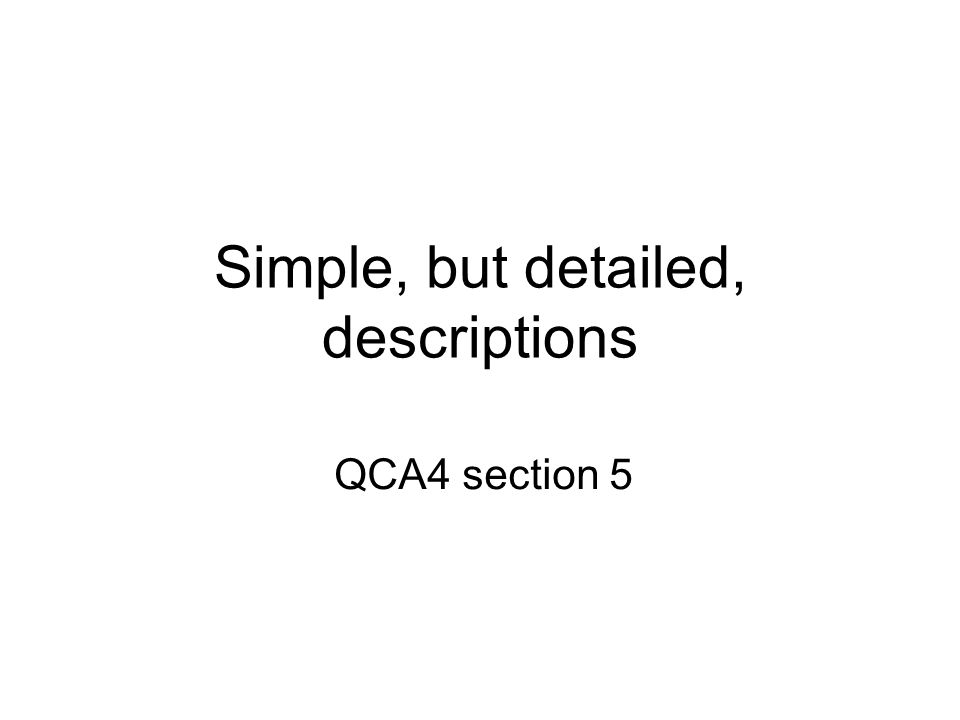 Simple, but detailed, descriptions QCA4 section 5