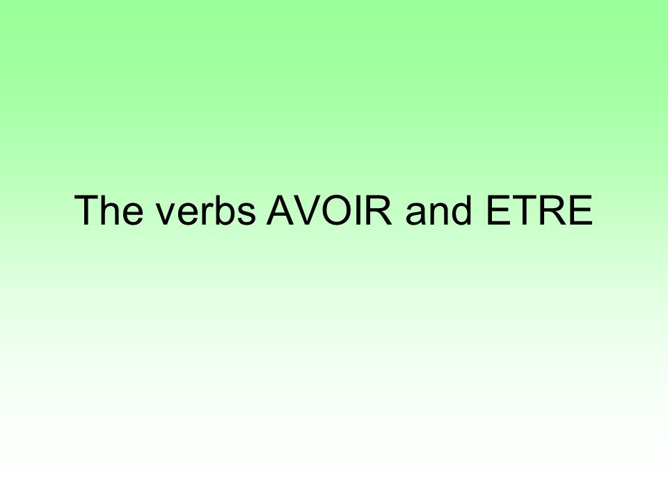 The verbs AVOIR and ETRE