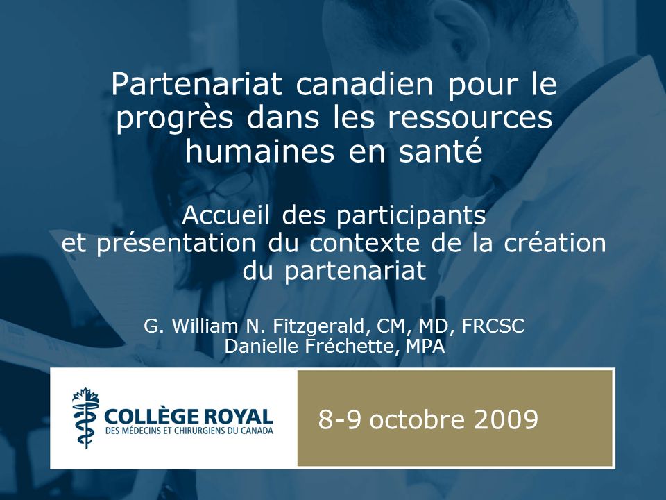 Partenariat canadien pour le progrès dans les ressources humaines en santé Accueil des participants et présentation du contexte de la création du partenariat G.