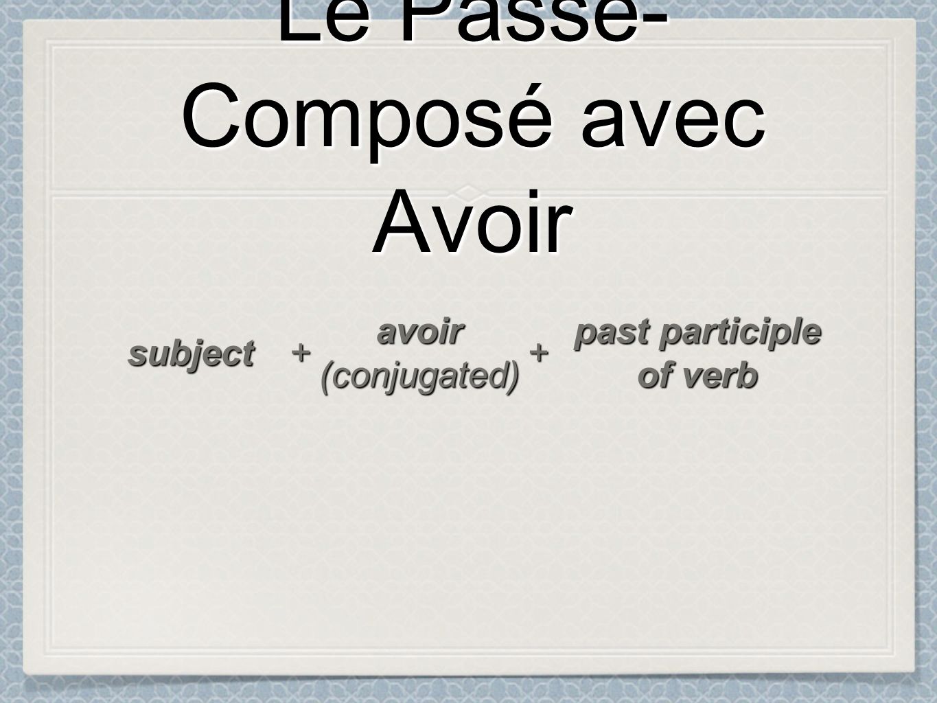 Le Passé- Composé avec Avoir Le Passé- Composé avec Avoir subject ++ avoir(conjugated) past participle of verb