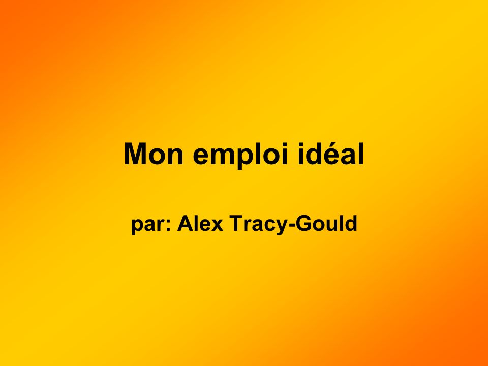 Mon emploi idéal par: Alex Tracy-Gould