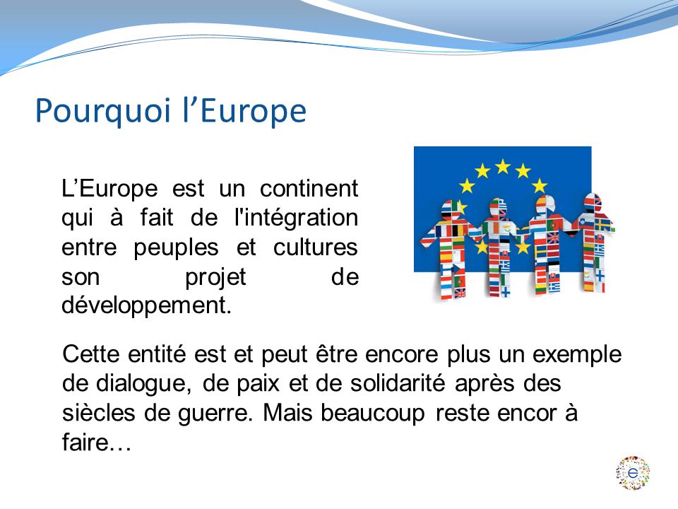 Pourquoi lEurope LEurope est un continent qui à fait de l intégration entre peuples et cultures son projet de développement.