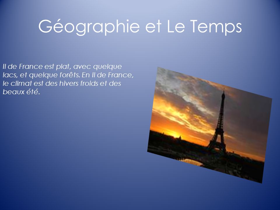 Géographie et Le Temps Il de France est plat, avec quelque lacs, et quelque forêts.