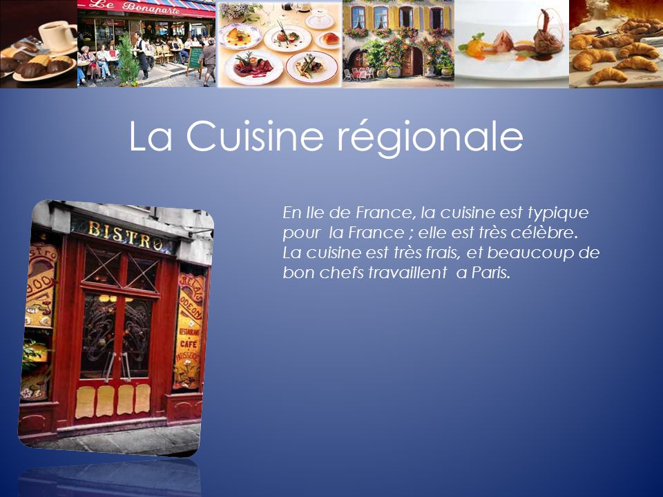La Cuisine régionale En Ile de France, la cuisine est typique pour la France ; elle est très célèbre.