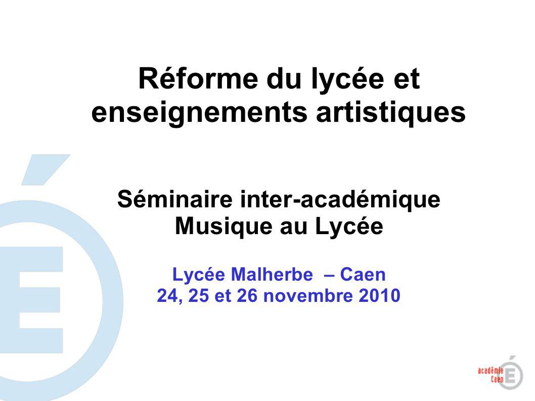 1 Réforme du lycée et enseignements artistiques Séminaire inter-académique Musique au Lycée Lycée Malherbe – Caen 24, 25 et 26 novembre 2010