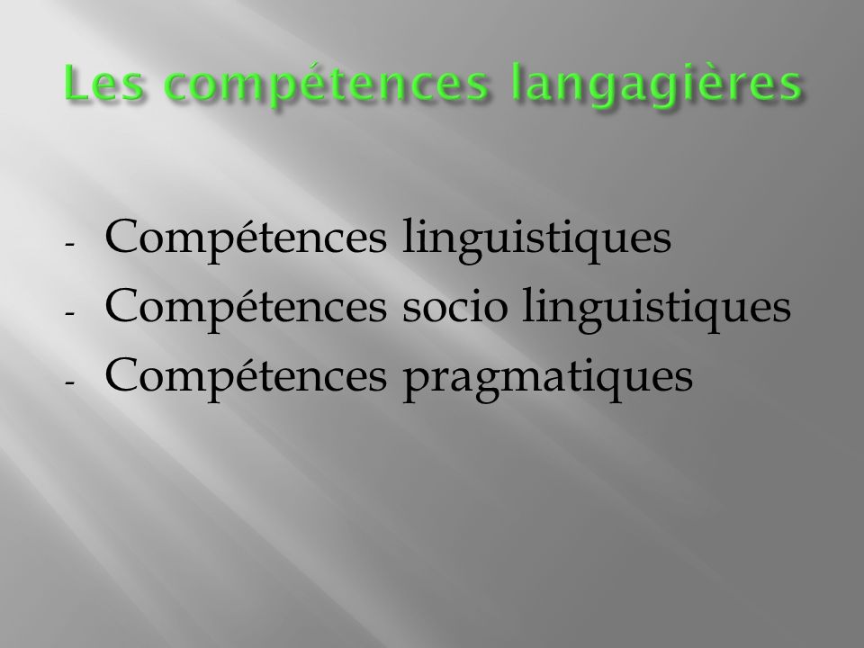 - Compétences linguistiques - Compétences socio linguistiques - Compétences pragmatiques