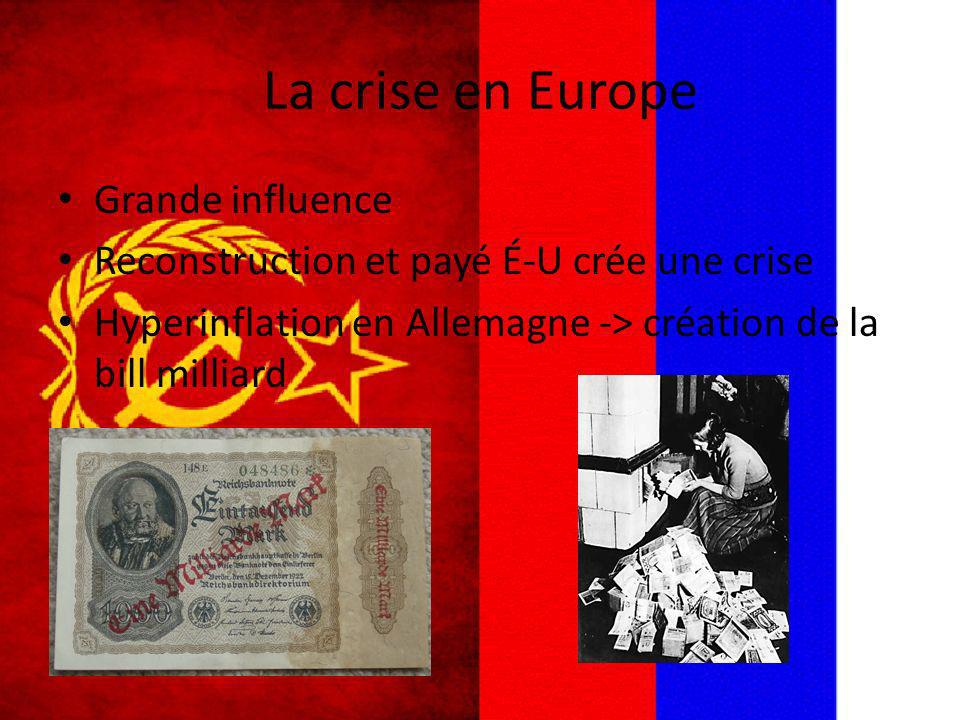 La crise en Europe Grande influence Reconstruction et payé É-U crée une crise Hyperinflation en Allemagne -> création de la bill milliard