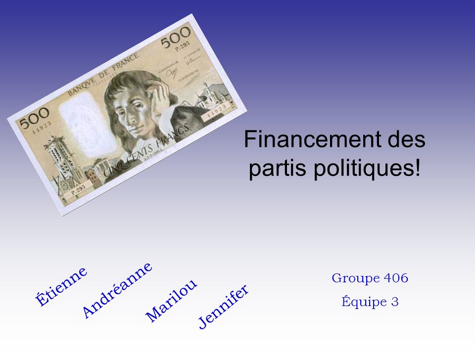 Financement des partis politiques! Étienne Marilou Jennifer Andréanne Groupe 406 Équipe 3