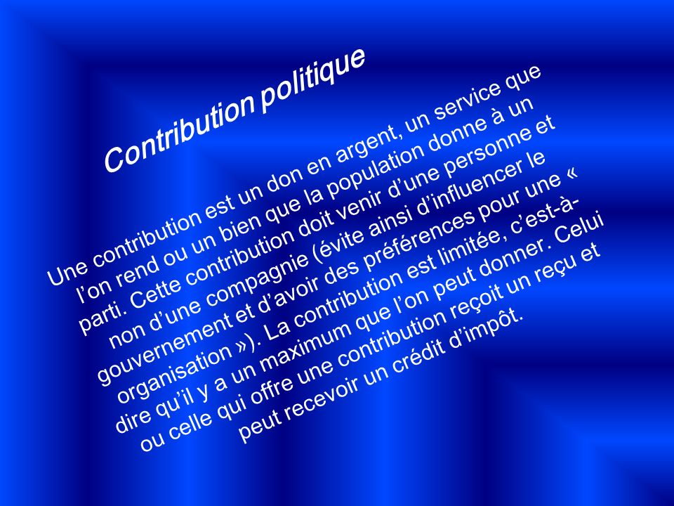 Contribution politique Une contribution est un don en argent, un service que lon rend ou un bien que la population donne à un parti.
