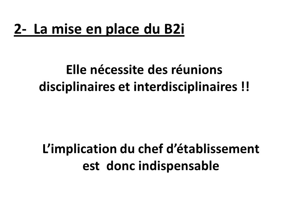 2- La mise en place du B2i Elle nécessite des réunions disciplinaires et interdisciplinaires !.