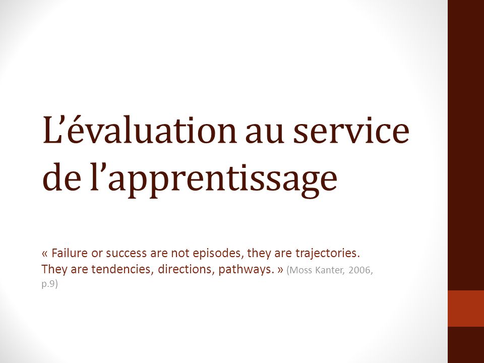 Lévaluation au service de lapprentissage « Failure or success are not episodes, they are trajectories.
