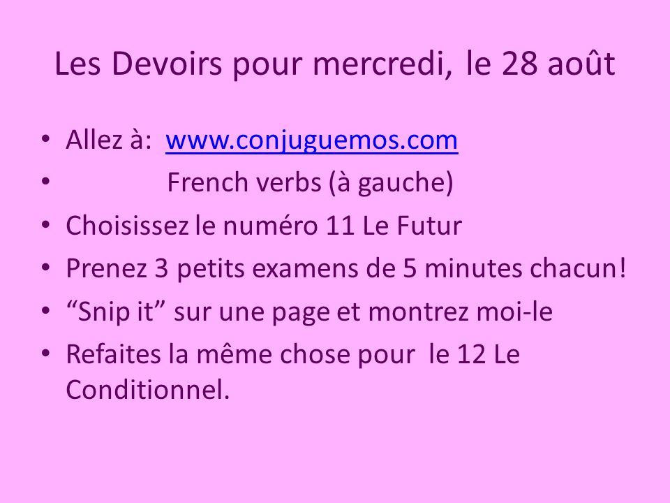 Les Devoirs pour mercredi, le 28 août Allez à:   French verbs (à gauche) Choisissez le numéro 11 Le Futur Prenez 3 petits examens de 5 minutes chacun.
