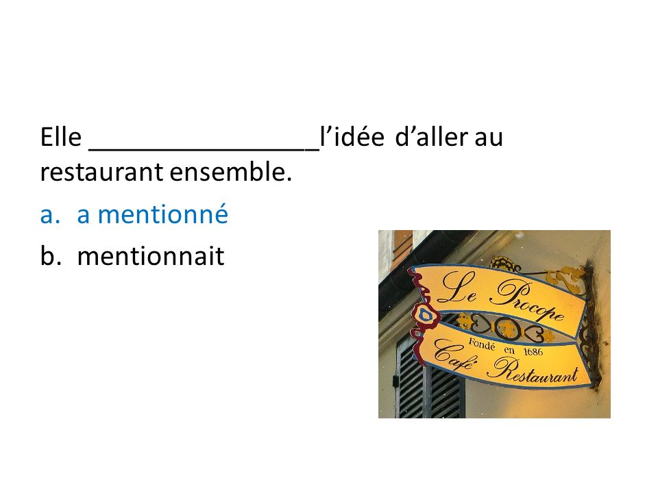 Elle ________________lidée daller au restaurant ensemble. a.a mentionné b.mentionnait