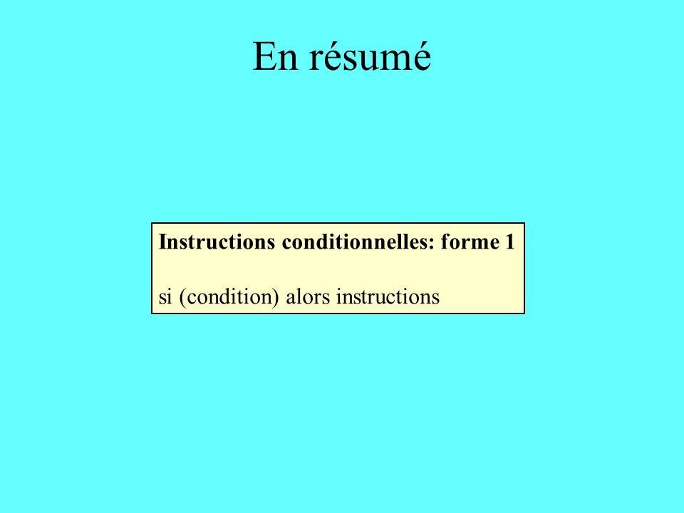 En résumé Instructions conditionnelles: forme 1 si (condition) alors instructions