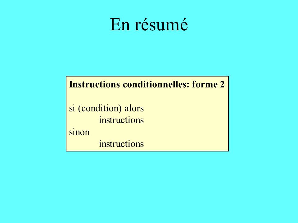 En résumé Instructions conditionnelles: forme 2 si (condition) alors instructions sinon instructions