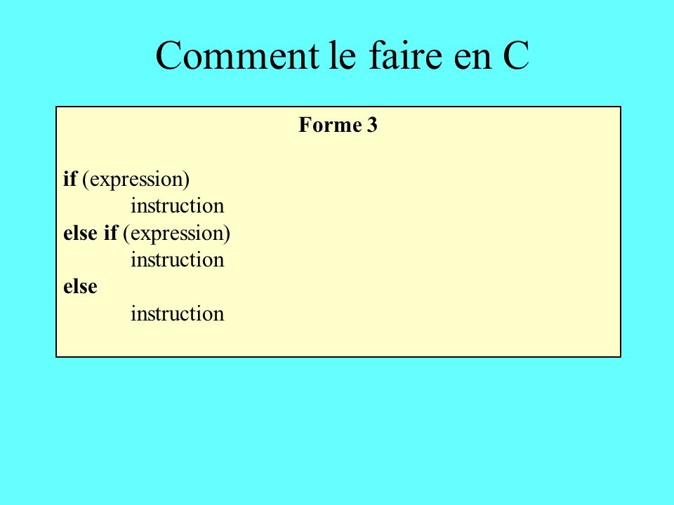 Comment le faire en C Forme 3 if (expression) instruction else if (expression) instruction else instruction