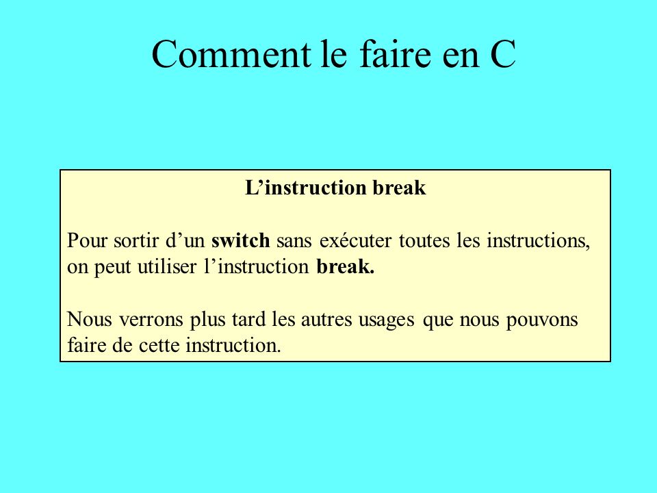 Comment le faire en C Linstruction break Pour sortir dun switch sans exécuter toutes les instructions, on peut utiliser linstruction break.