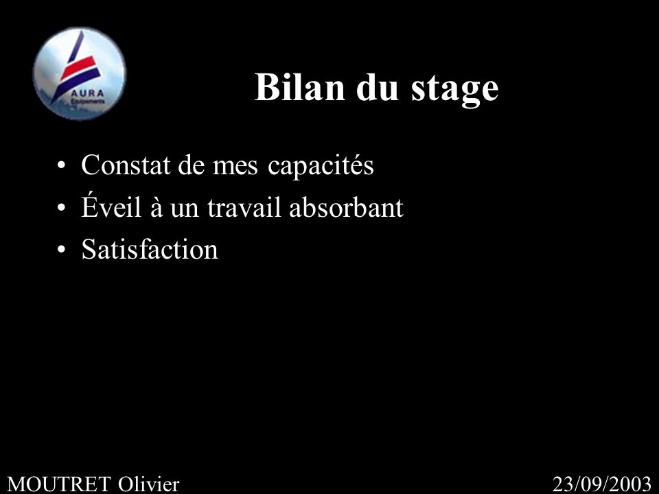 23/09/2003MOUTRET Olivier Bilan du stage Constat de mes capacités Éveil à un travail absorbant Satisfaction