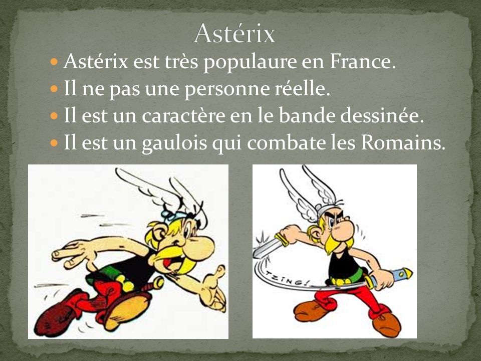 Astérix est très populaure en France. Il ne pas une personne réelle.