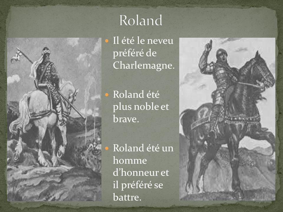 Il été le neveu préféré de Charlemagne. Roland été plus noble et brave.