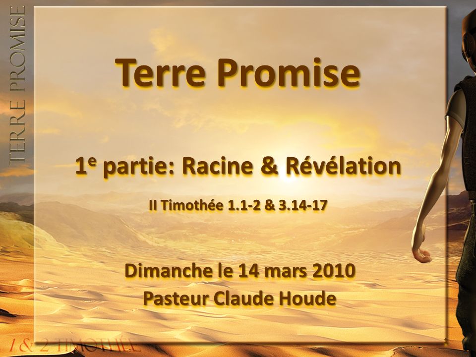 Terre Promise 1 e partie: Racine & Révélation II Timothée & Dimanche le 14 mars 2010 Pasteur Claude Houde Dimanche le 14 mars 2010 Pasteur Claude Houde 1