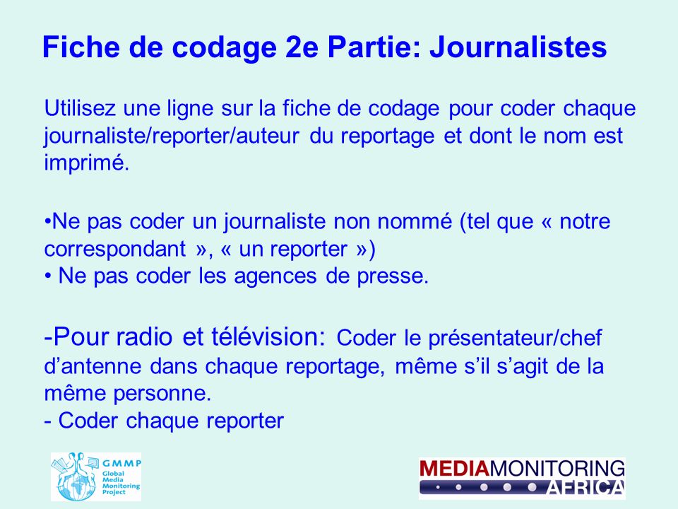 Fiche de codage 2e Partie: Journalistes Utilisez une ligne sur la fiche de codage pour coder chaque journaliste/reporter/auteur du reportage et dont le nom est imprimé.