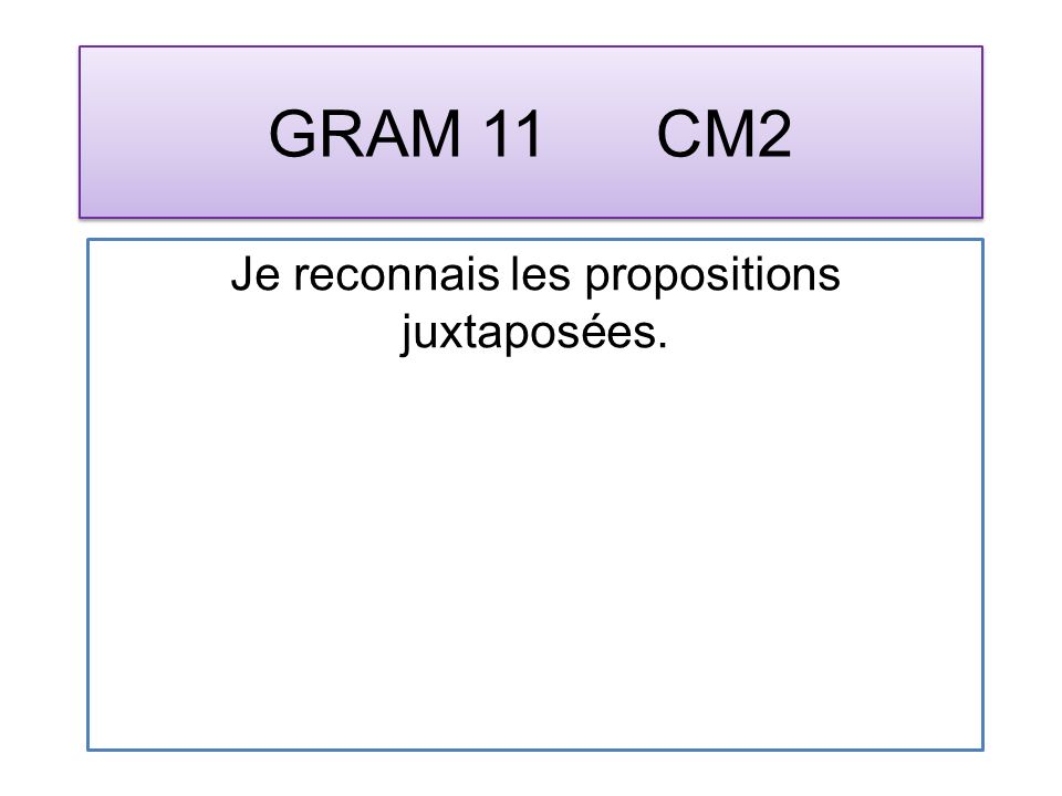 GRAM 11 CM2 Je reconnais les propositions juxtaposées.