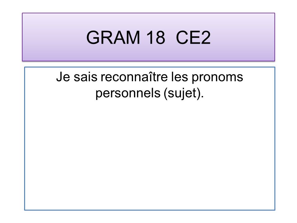 GRAM 18 CE2 Je sais reconnaître les pronoms personnels (sujet).