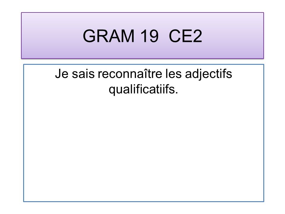 GRAM 19 CE2 Je sais reconnaître les adjectifs qualificatiifs.