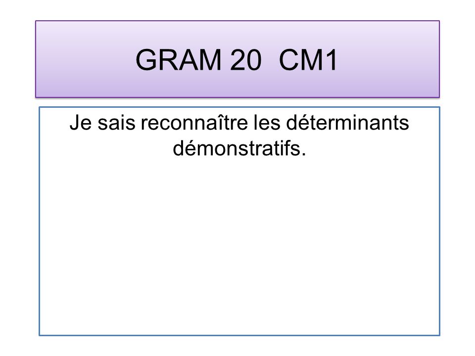 GRAM 20 CM1 Je sais reconnaître les déterminants démonstratifs.