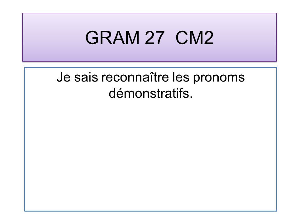 GRAM 27 CM2 Je sais reconnaître les pronoms démonstratifs.