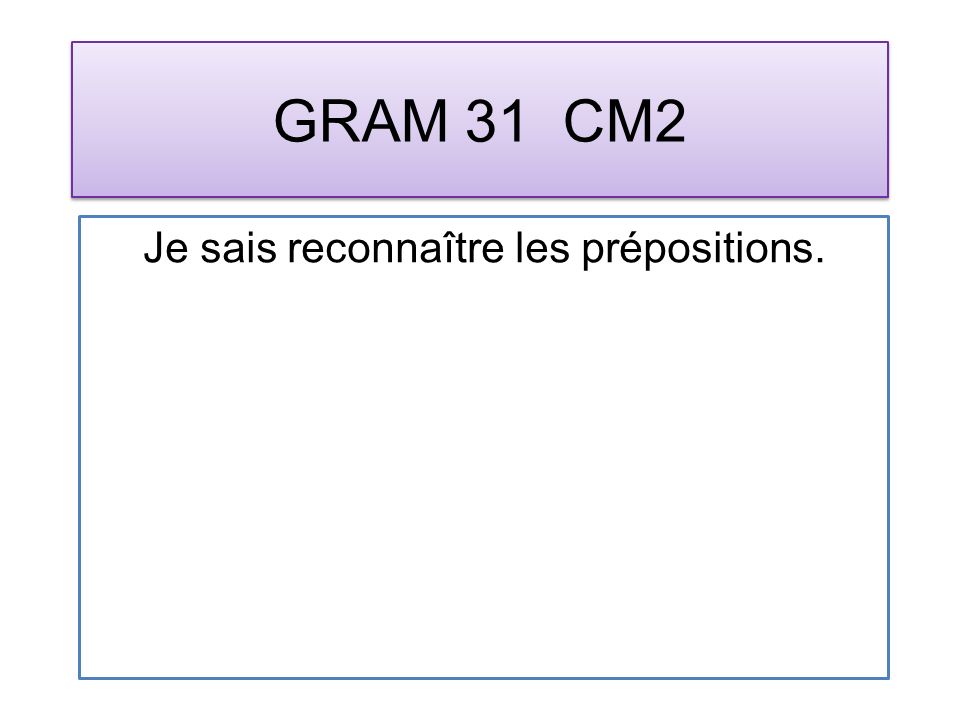 GRAM 31 CM2 Je sais reconnaître les prépositions.