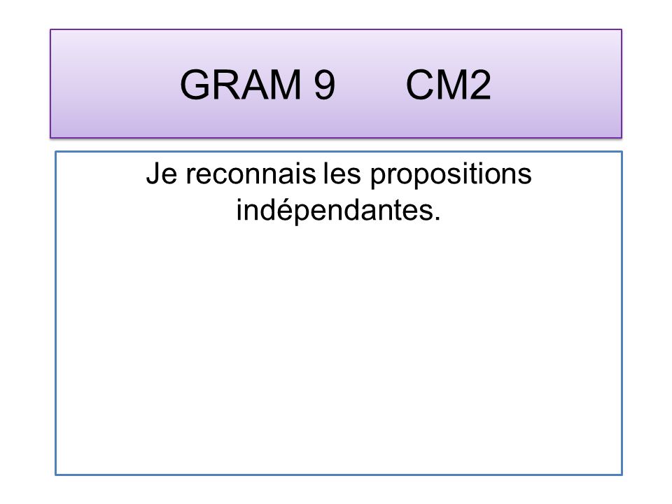 GRAM 9 CM2 Je reconnais les propositions indépendantes.