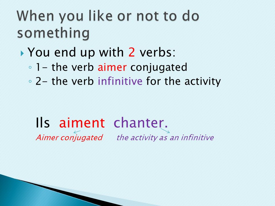 You end up with 2 verbs: 1- the verb aimer conjugated 2- the verb infinitive for the activity Ils aiment chanter.