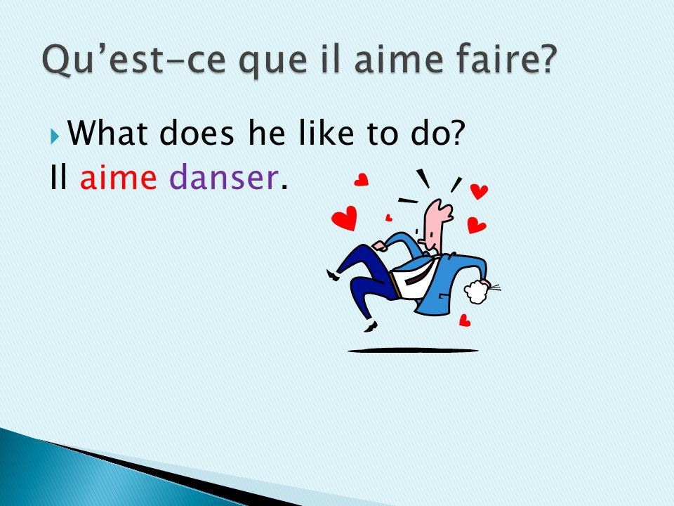 What does he like to do Il aime danser.