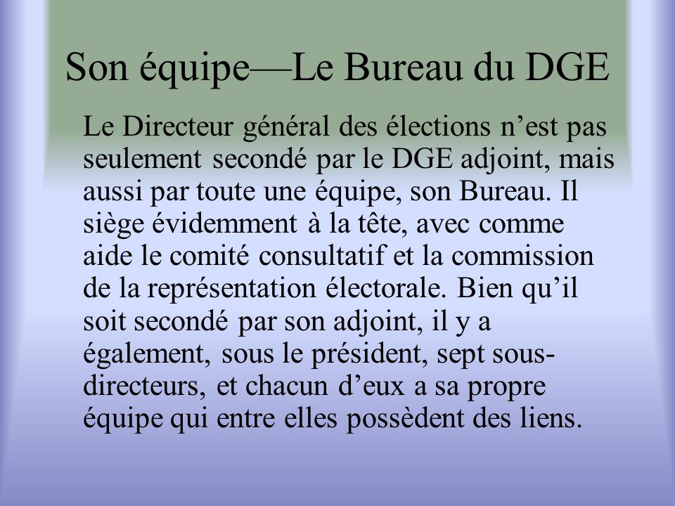 Son équipeLe Bureau du DGE Le Directeur général des élections nest pas seulement secondé par le DGE adjoint, mais aussi par toute une équipe, son Bureau.