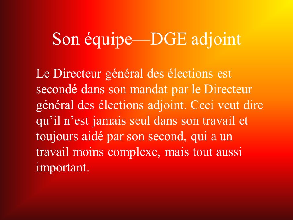 Son équipeDGE adjoint Le Directeur général des élections est secondé dans son mandat par le Directeur général des élections adjoint.