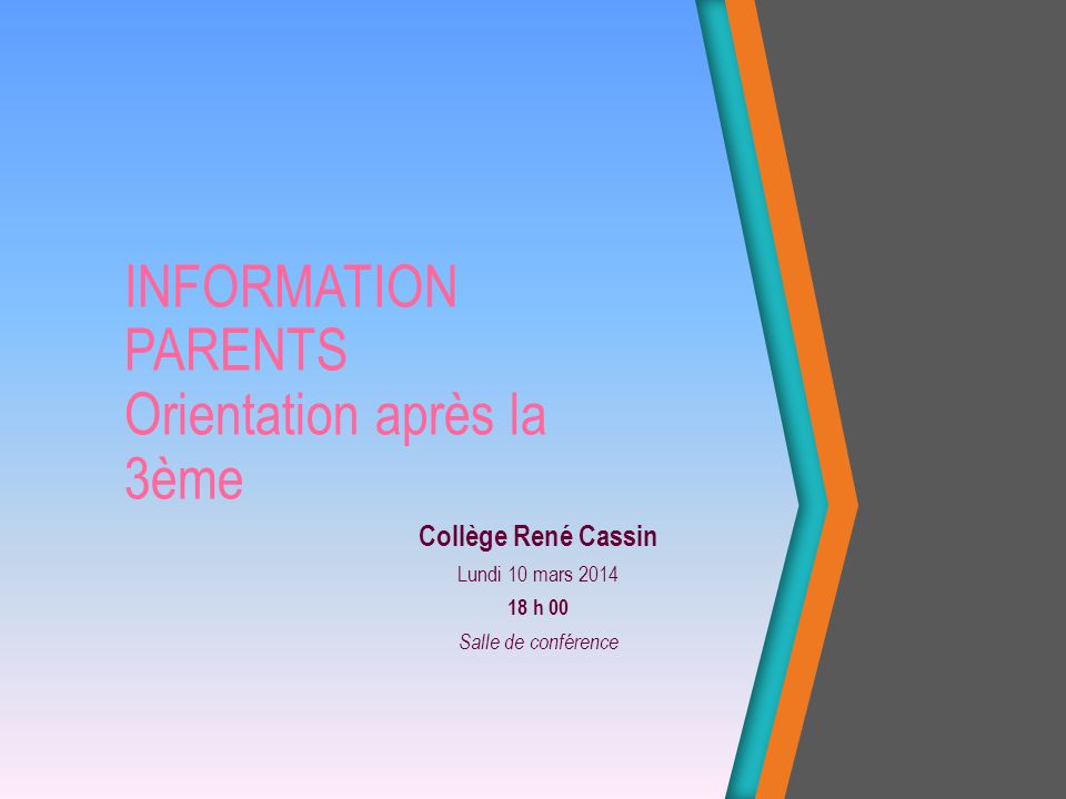 INFORMATION PARENTS Orientation après la 3ème Collège René Cassin Lundi 10 mars h 00 Salle de conférence