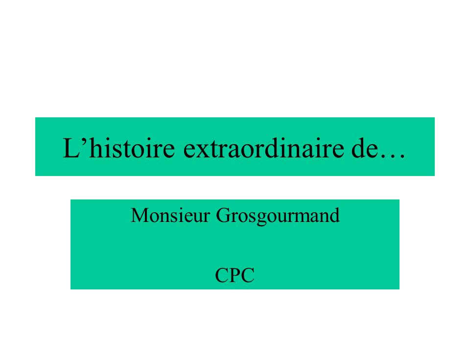 Lhistoire extraordinaire de… Monsieur Grosgourmand CPC