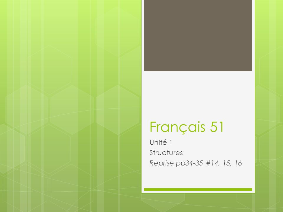 Français 51 Unité 1 Structures Reprise pp34-35 #14, 15, 16