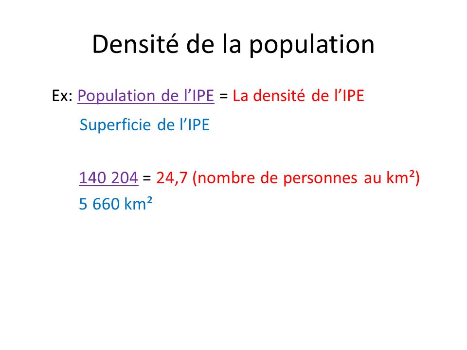 Densité de la population Ex: Population de lIPE = La densité de lIPE Superficie de lIPE = 24,7 (nombre de personnes au km²) km²