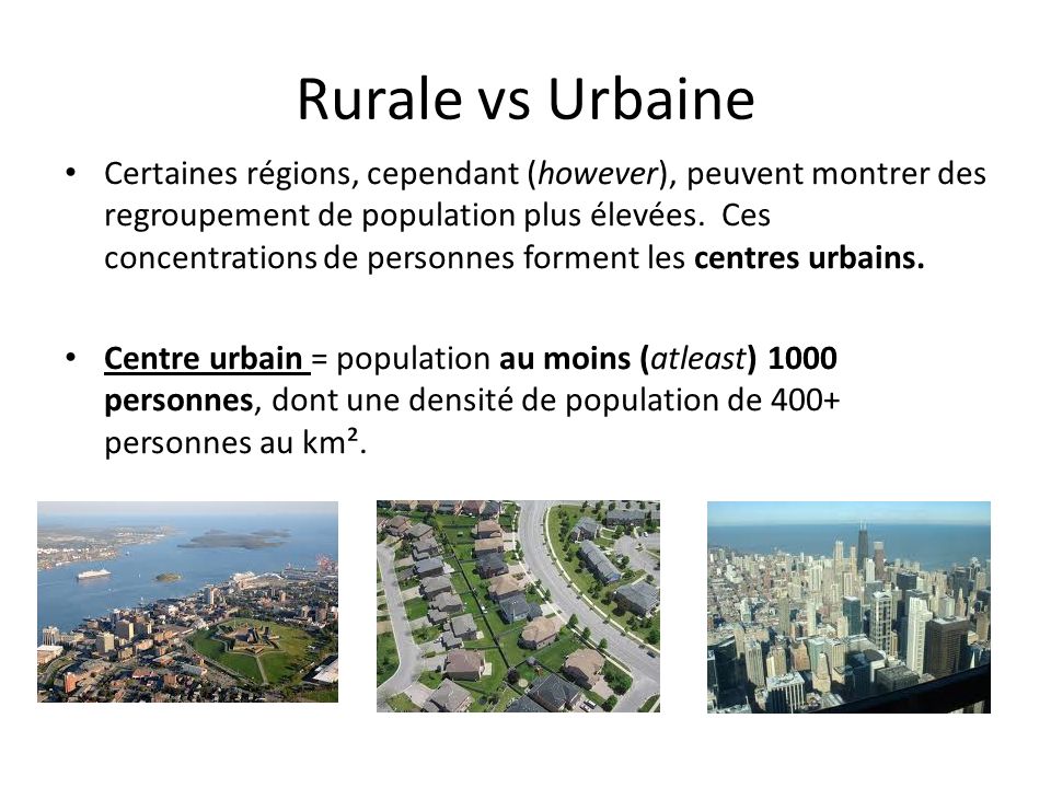 Rurale vs Urbaine Certaines régions, cependant (however), peuvent montrer des regroupement de population plus élevées.