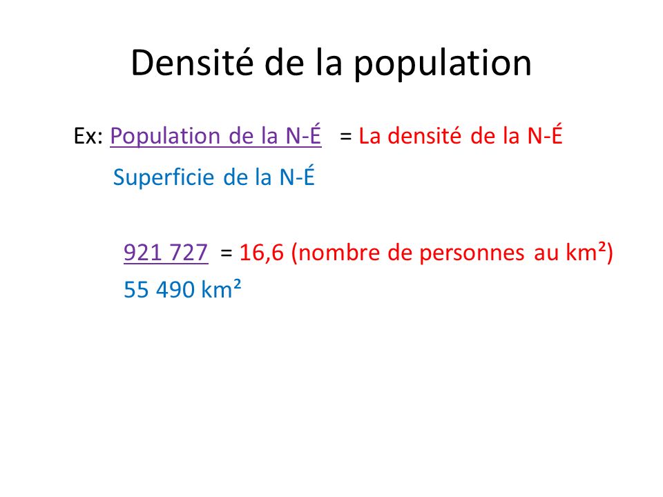 Densité de la population Ex: Population de la N-É = La densité de la N-É Superficie de la N-É = 16,6 (nombre de personnes au km²) km²