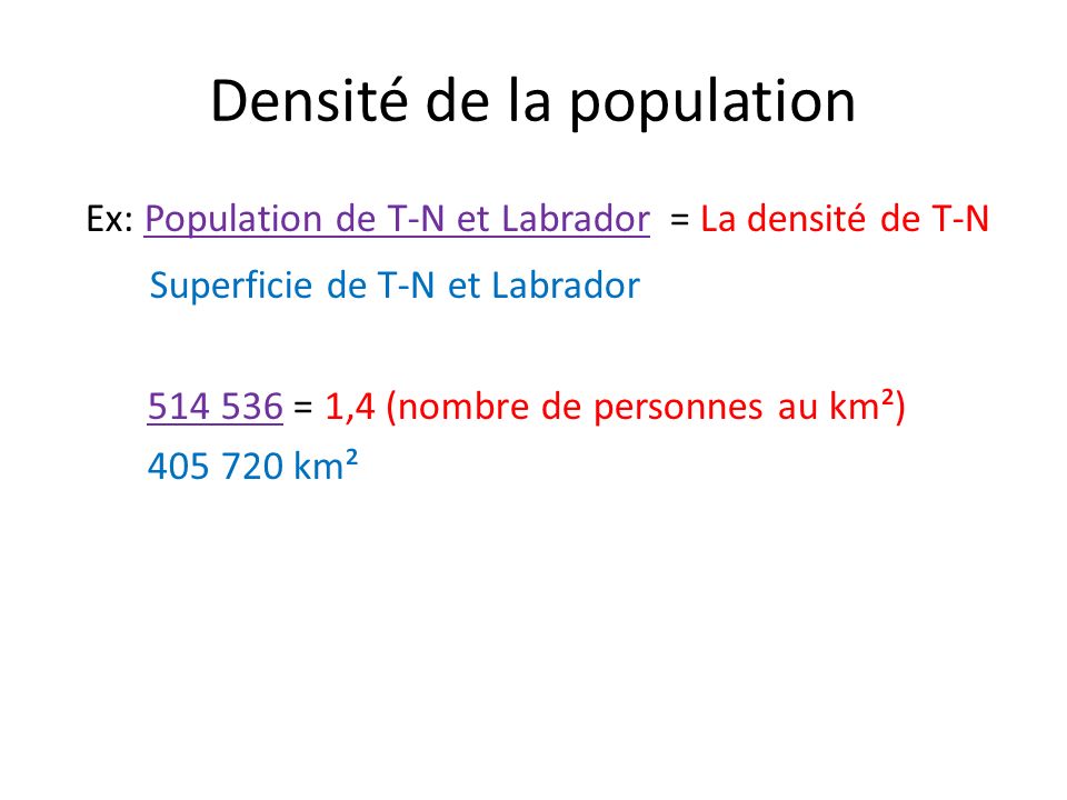 Densité de la population Ex: Population de T-N et Labrador = La densité de T-N Superficie de T-N et Labrador = 1,4 (nombre de personnes au km²) km²