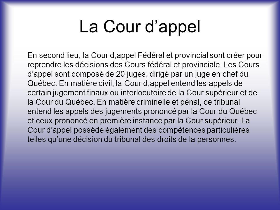 La Cour dappel En second lieu, la Cour d,appel Fédéral et provincial sont créer pour reprendre les décisions des Cours fédéral et provinciale.