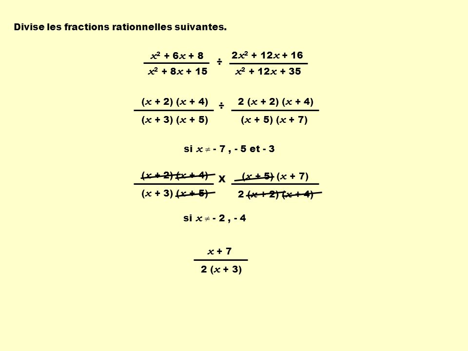 ( x + 2) ( x + 4) ( x + 3) ( x + 5) 2 ( x + 2) ( x + 4) ( x + 5) ( x + 7) X x x + 8 x x x x + 16 x x + 35 ÷ ( x + 2) ( x + 4) ( x + 3) ( x + 5) 2 ( x + 2) ( x + 4) ( x + 5) ( x + 7) ÷ x ( x + 3) si x - 7, - 5 et - 3 Divise les fractions rationnelles suivantes.