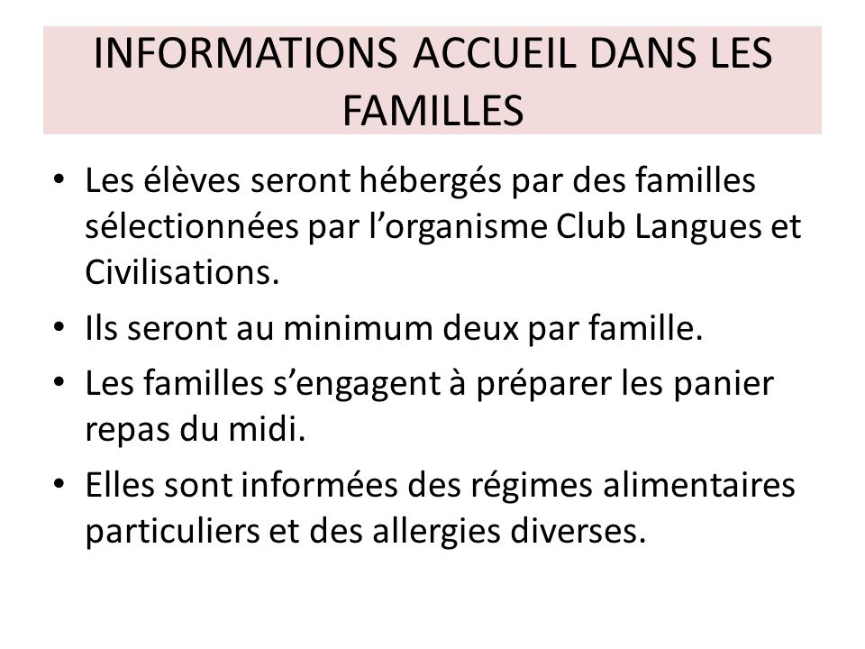 INFORMATIONS ACCUEIL DANS LES FAMILLES Les élèves seront hébergés par des familles sélectionnées par lorganisme Club Langues et Civilisations.